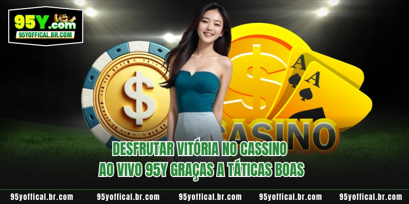 Desfrutar vitória no cassino ao vivo 95Y graças a táticas boas