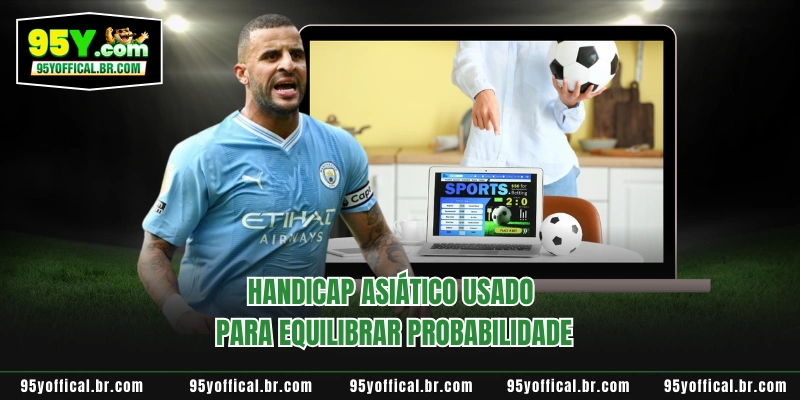 Handicap Asiático 95Y - Guia Detalhado Para Lucrar 3 Handicap Asiático usado para equilibrar probabilidade