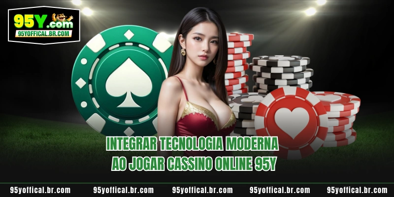Integrar tecnologia moderna ao jogar cassino online 95Y