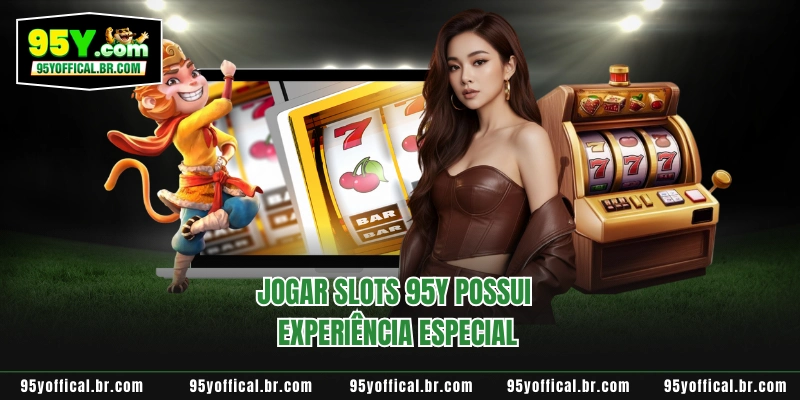 Jogar Slots 95Y possui experiência especial