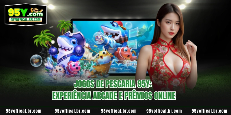Jogos De Pescaria 95Y: Experiência Arcade E Prêmios Online
