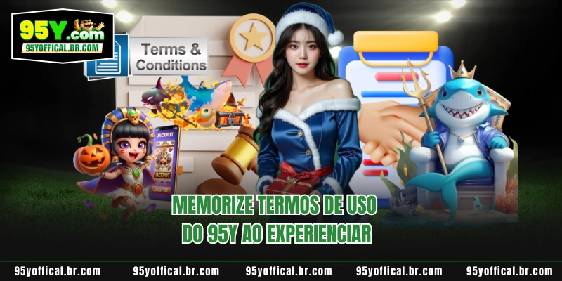 Memorize termos de uso do 95Y ao experienciar