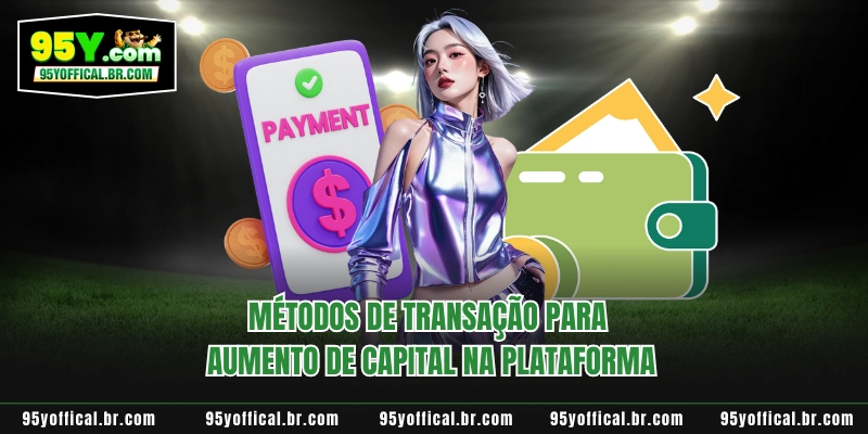 Deposite Dinheiro Na 95y 2 Métodos de transação para aumento de capital na plataforma