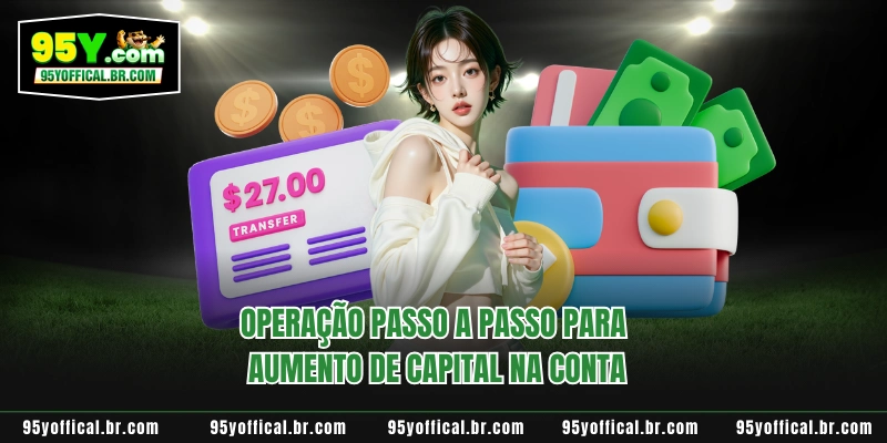 Deposite Dinheiro Na 95y 3 Operação passo a passo para aumento de capital na conta
