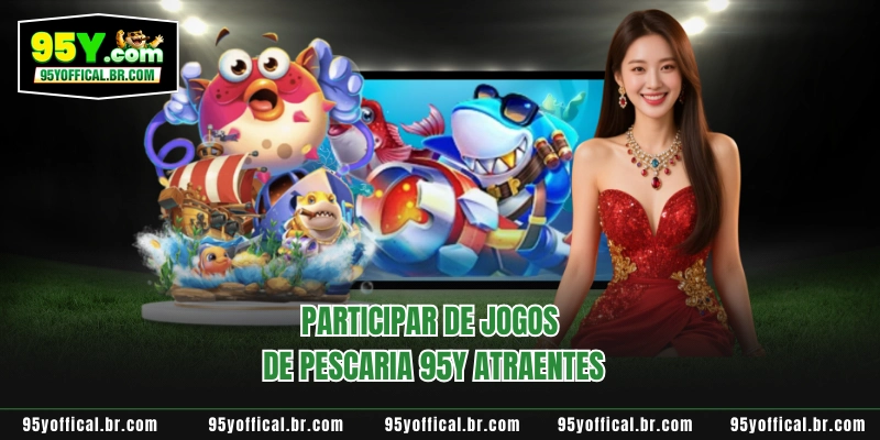 Participar de jogos de pescaria 95Y atraentes