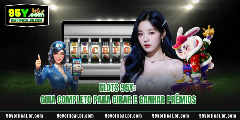 Slots 95Y: Guia Completo Para Girar E Ganhar Prêmios